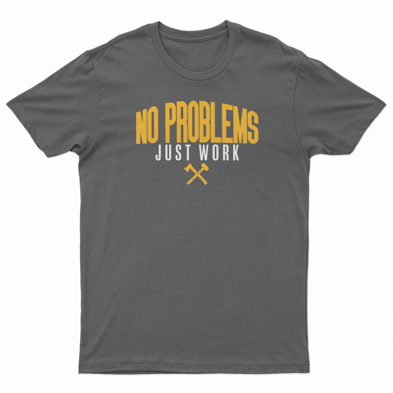 No Problems Just Work T-Shirt