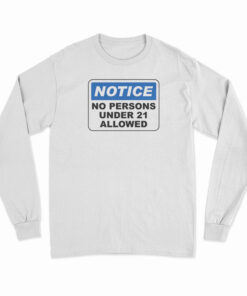 Notice No Persons Under 21 Allowed Long Sleeve T-Shirt