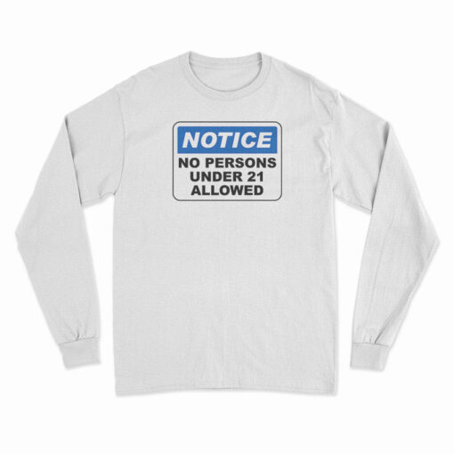 Notice No Persons Under 21 Allowed Long Sleeve T-Shirt