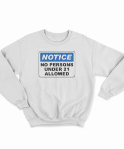 Notice No Persons Under 21 Allowed Sweatshirt