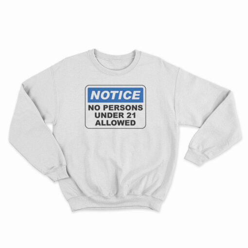 Notice No Persons Under 21 Allowed Sweatshirt