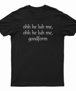 Ooh He Luh Me Goodform T-Shirt