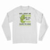 Well Paint Me Green And Call Me A Pickle Long Sleeve T-Shirt