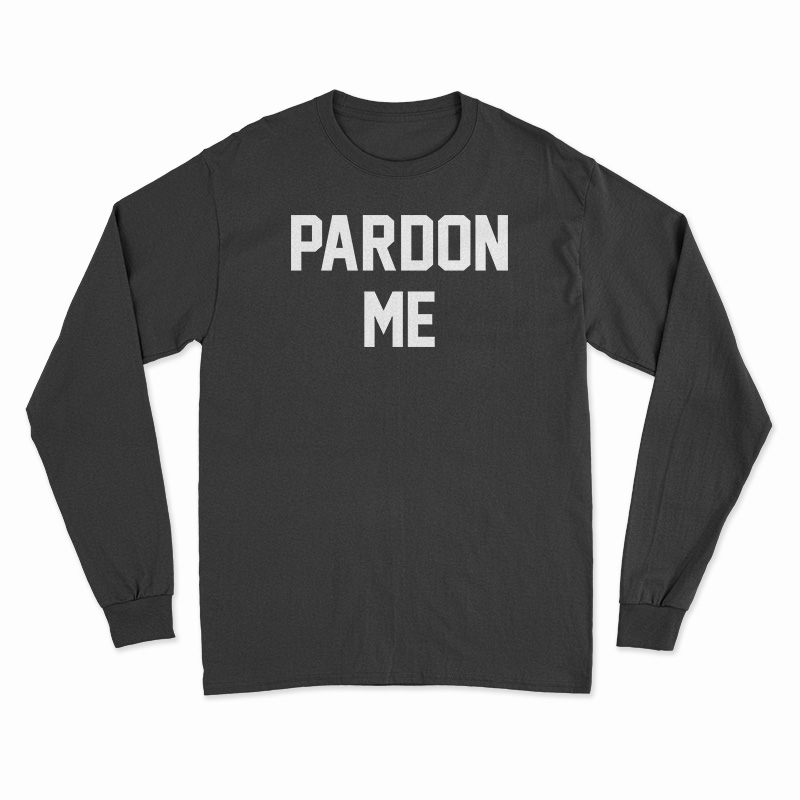 Pardon Me Long Sleeve T-Shirt