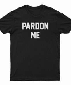 Pardon Me T-Shirt