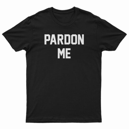Pardon Me T-Shirt