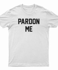 Pardon Me T-Shirt
