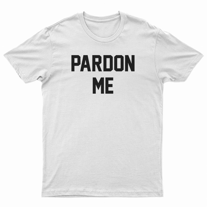 Pardon Me T-Shirt