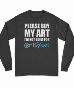 Please Buy My Art I'm Not Built For Only Fans Long Sleeve T-Shirt