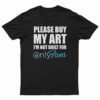 Please Buy My Art I'm Not Built For Only Fans T-Shirt