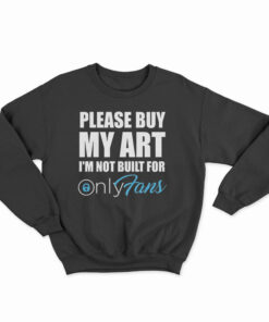 Please Buy My Art I'm Not Built For Only Fans Sweatshirt