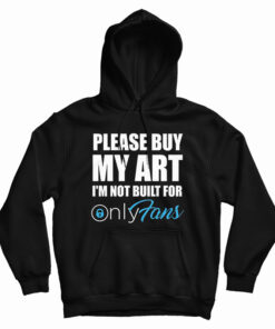 Please Buy My Art I'm Not Built For Only Fans Hoodie