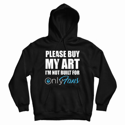 Please Buy My Art I'm Not Built For Only Fans Hoodie