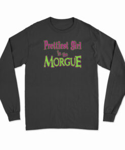 Prettiest Girl In The Morgue Long Sleeve T-Shirt