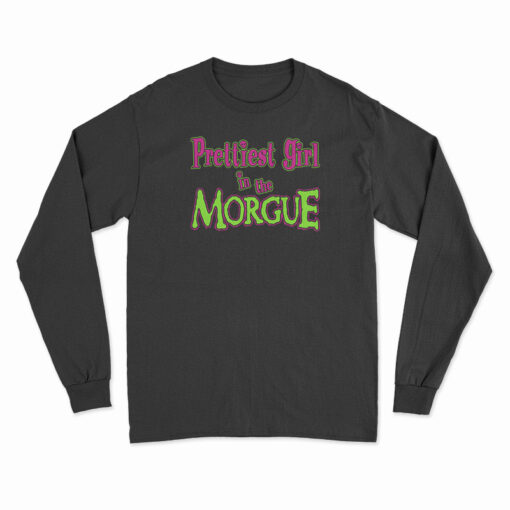 Prettiest Girl In The Morgue Long Sleeve T-Shirt