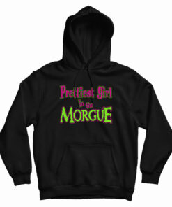 Prettiest Girl In The Morgue Hoodie
