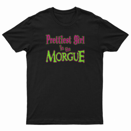 Prettiest Girl In The Morgue T-Shirt
