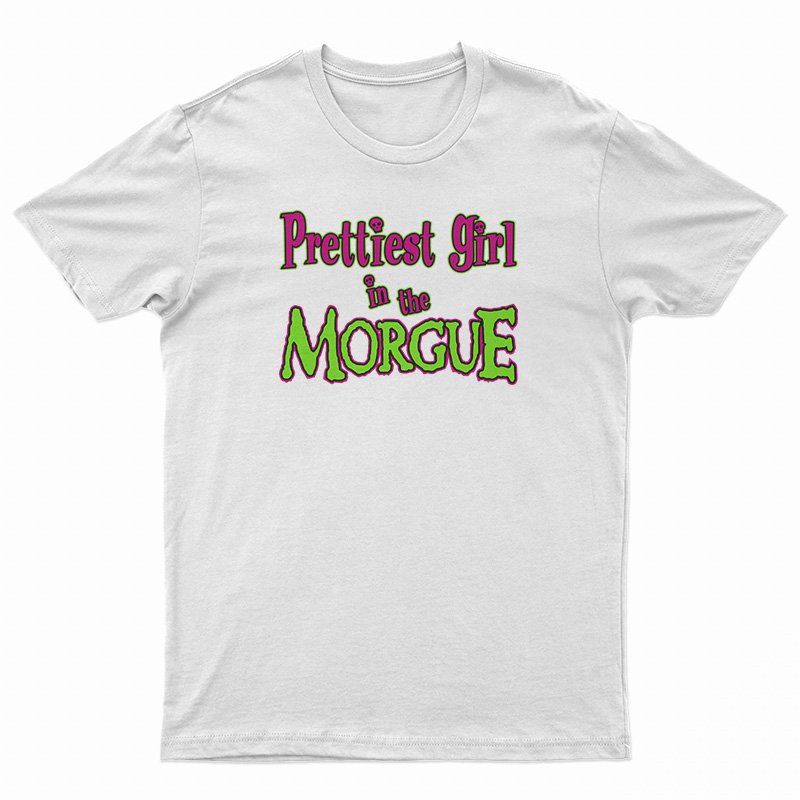 Prettiest Girl In The Morgue T-Shirt