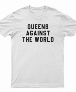 Queens Against The World T-Shirt
