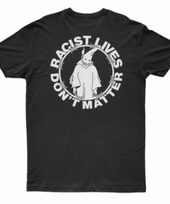 Racist Lives Don't Matter T-Shirt