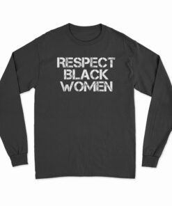 Respect Black Women Long Sleeve T-Shirt