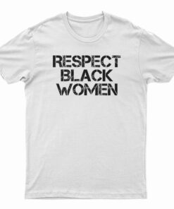 Respect Black Women T-Shirt
