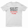 Same Shit Different Celestial Plane T-Shirt