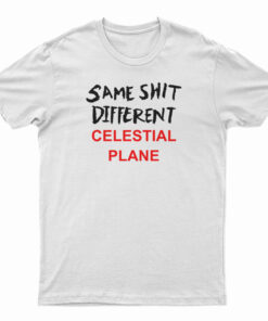 Same Shit Different Celestial Plane T-Shirt