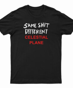Same Shit Different Celestial Plane T-Shirt