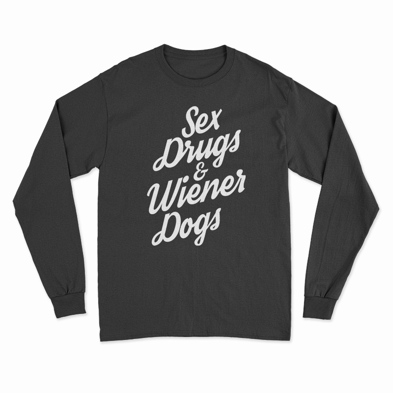 Sex Drugs And Wiener Dogs Long Sleeve T-Shirt