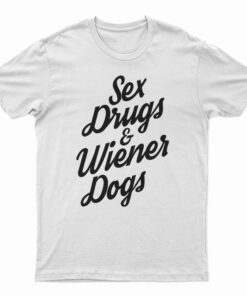 Sex Drugs And Wiener Dogs T-Shirt