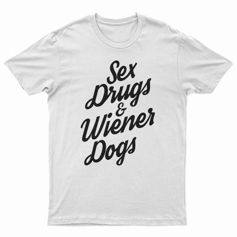 Sex Drugs And Wiener Dogs T-Shirt