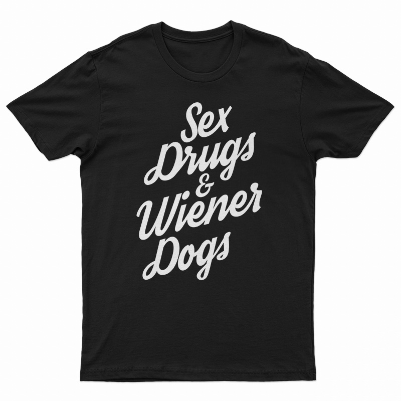Sex Drugs And Wiener Dogs T-Shirt