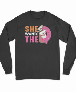 She Wants The Dunkin Donuts Long Sleeve T-Shirt