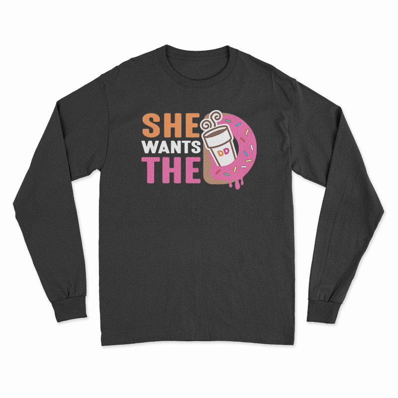 She Wants The Dunkin Donuts Long Sleeve T-Shirt