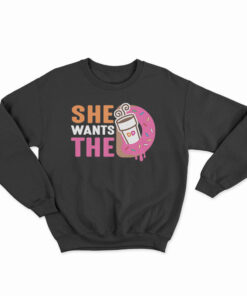 She Wants The Dunkin Donuts Sweatshirt
