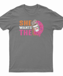 She Wants The Dunkin Donuts T-Shirt