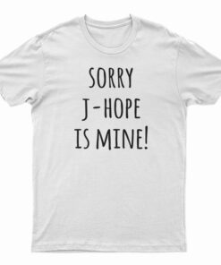 Sorry J-hope Is Mine T-Shirt
