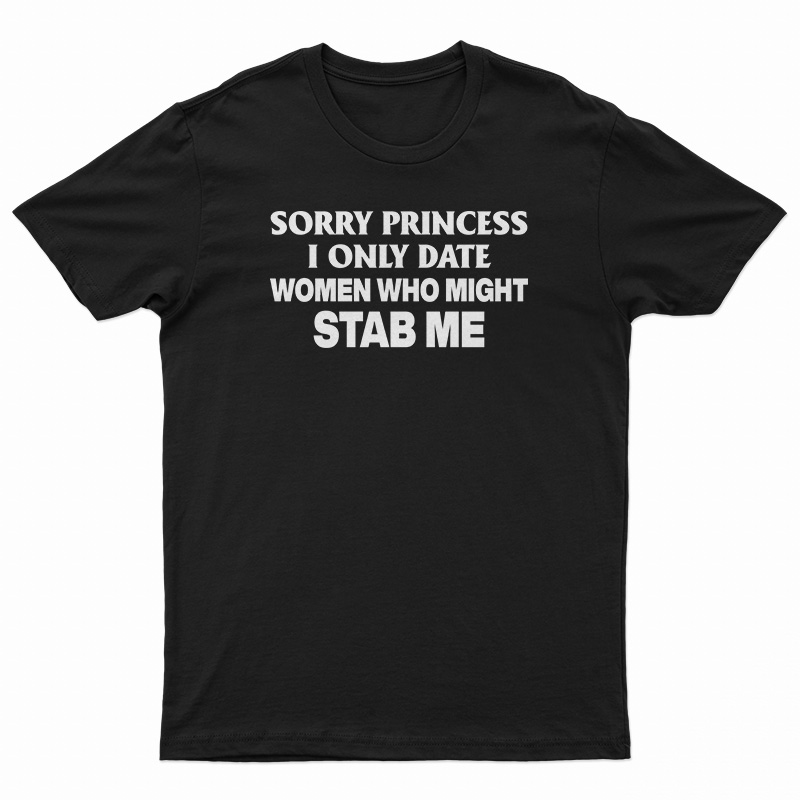 Sorry Princess I Only Date Women Who Might Stab Me Funny Hoodie