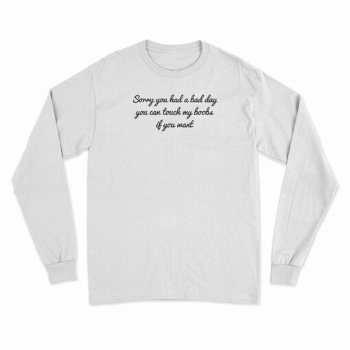 Sorry You Had A Bad Day You Can't Touch My Boobs Long Sleeve T-Shirt