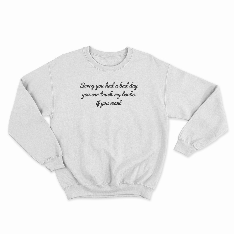 Sorry You Had A Bad Day You Can't Touch My Boobs Sweatshirt