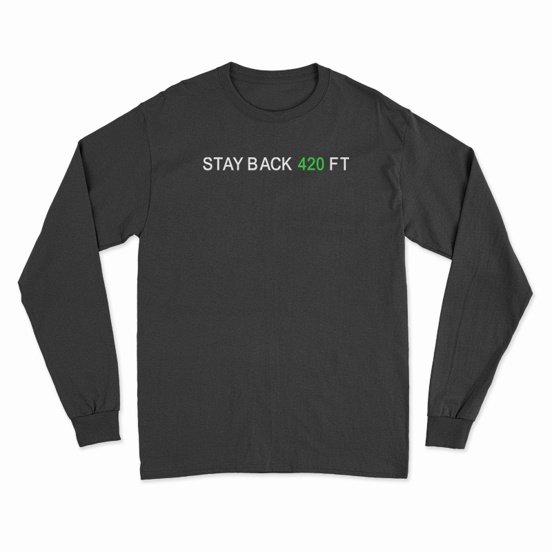 Stay Back 420 Feet Long Sleeve T-Shirt
