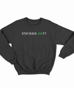 Stay Back 420 Feet Sweatshirt