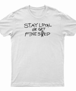 Stay Loyal Or Get Finessed T-Shirt