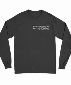 Stop Calling 911 On The Culture Long Sleeve T-Shirt