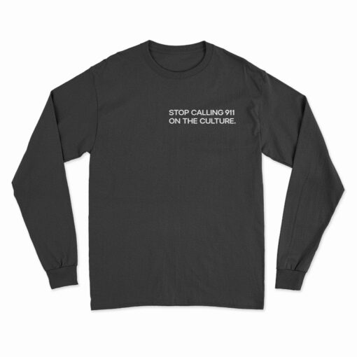 Stop Calling 911 On The Culture Long Sleeve T-Shirt