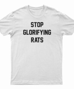 Stop Glorifying Rats T-Shirt