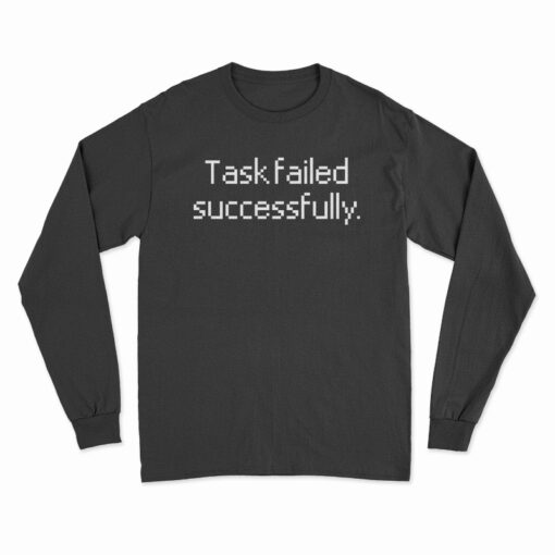 Task Failed Successfully Long Sleeve T-Shirt