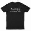 Task Failed Successfully T-Shirt