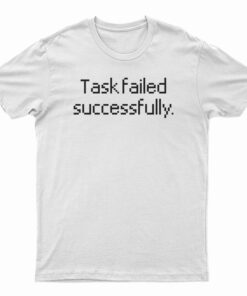 Task Failed Successfully T-Shirt